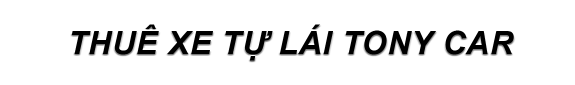 DỊCH VỤ CHO THUÊ XE TỰ LÁI TONY CAR